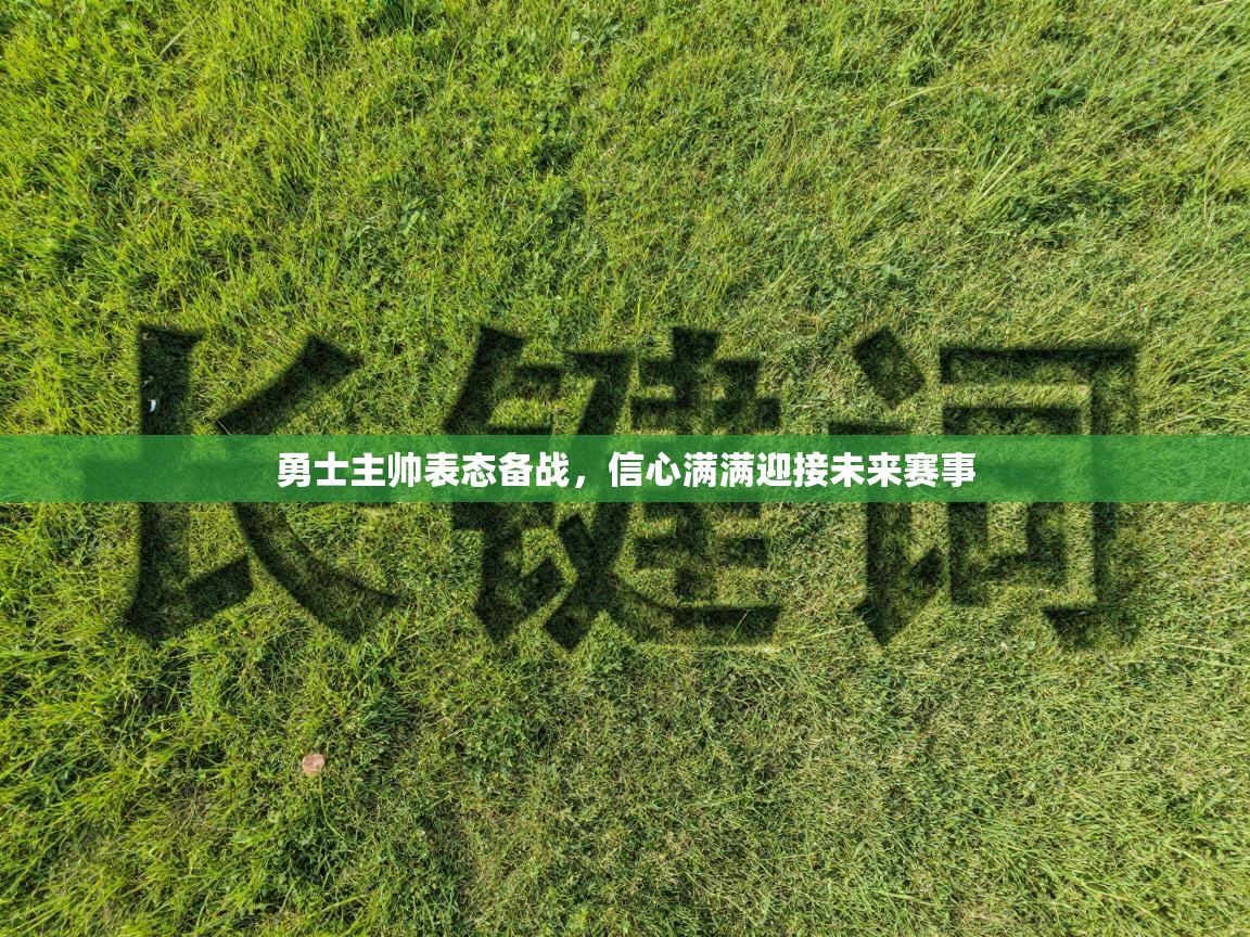 勇士主帅表态备战,信心满满迎接未来赛事 第1张