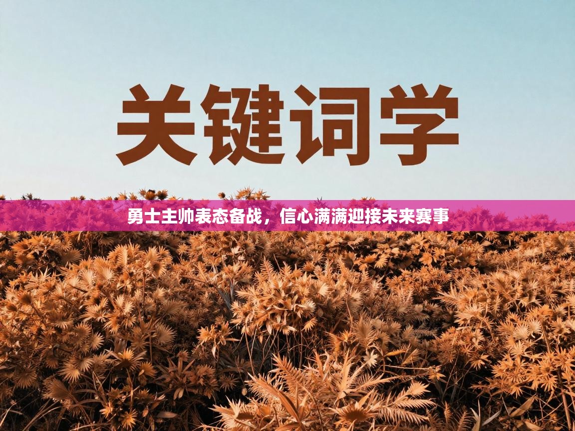 勇士主帅表态备战,信心满满迎接未来赛事 第2张