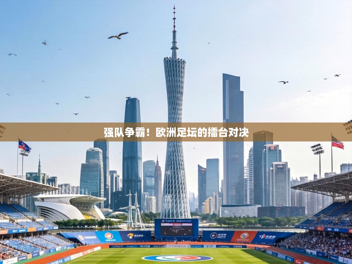 强队争霸！欧洲足坛的擂台对决  第2张