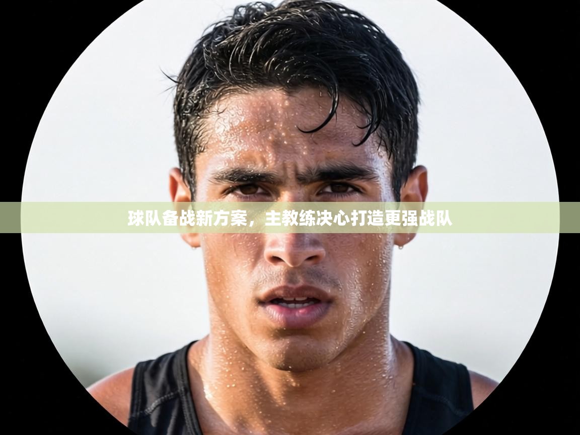 球队备战新方案，主教练决心打造更强战队  第2张